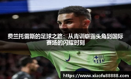 费兰托雷斯的足球之路：从青训崭露头角到国际赛场的闪耀时刻